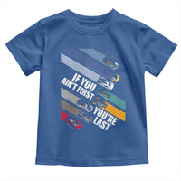 Car Racer Toddler T Shirt If You Ain't First You're Last