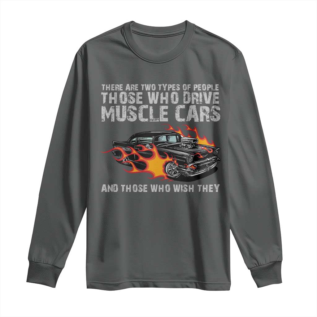 Funny Car Lover Long Sleeve Shirt Two Types Of People Drive Muscle Cars And Wish They Did