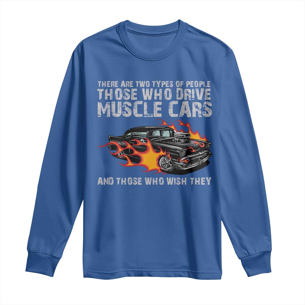 Funny Car Lover Long Sleeve Shirt Two Types Of People Drive Muscle Cars And Wish They Did