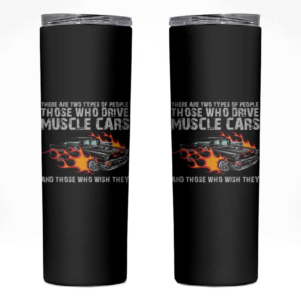 Funny Car Lover Skinny Tumbler Two Types Of People Drive Muscle Cars And Wish They Did
