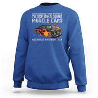 Funny Car Lover Sweatshirt Two Types Of People Drive Muscle Cars And Wish They Did