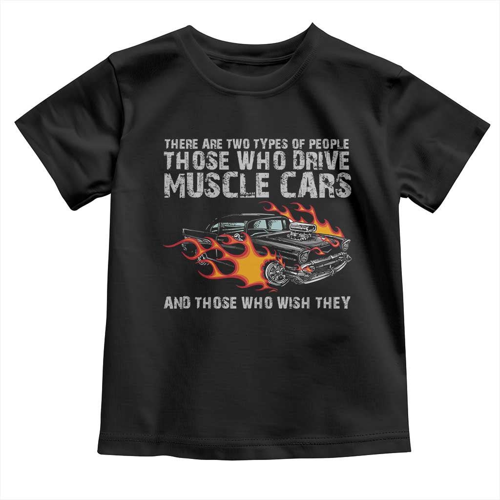 Funny Car Lover Toddler T Shirt Two Types Of People Drive Muscle Cars And Wish They Did