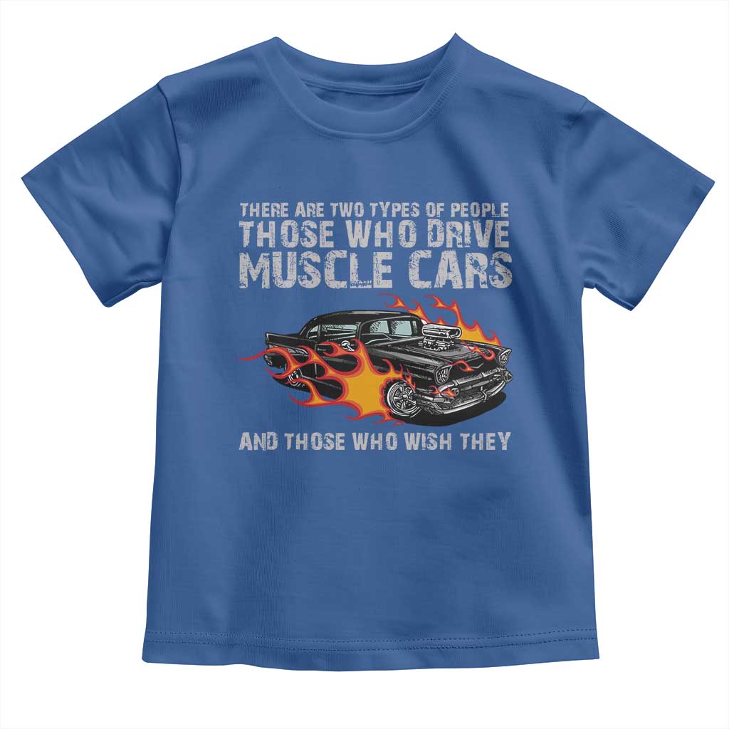 Funny Car Lover Toddler T Shirt Two Types Of People Drive Muscle Cars And Wish They Did