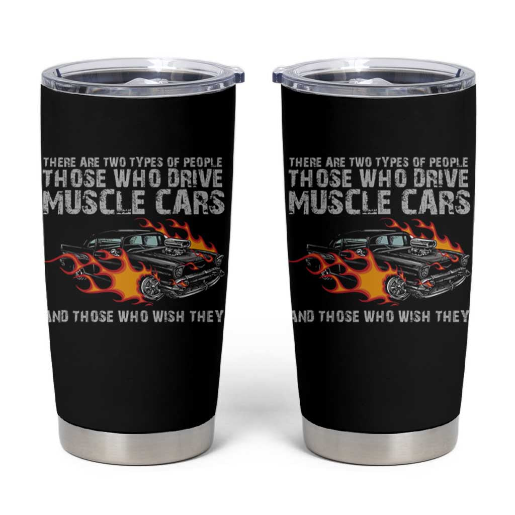 Funny Car Lover Tumbler Cup Two Types Of People Drive Muscle Cars And Wish They Did