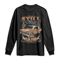 Funny Car Lover Long Sleeve Shirt Still Plays With Cars