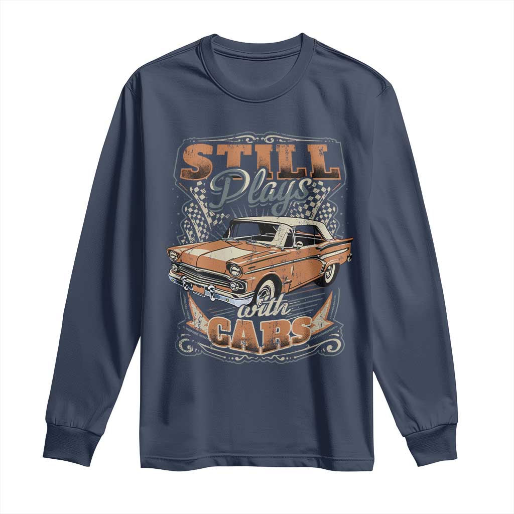 Funny Car Lover Long Sleeve Shirt Still Plays With Cars