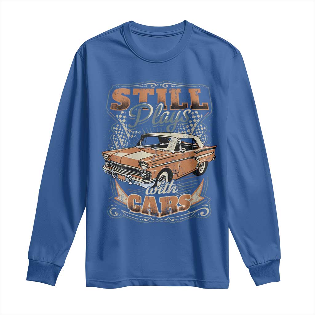 Funny Car Lover Long Sleeve Shirt Still Plays With Cars