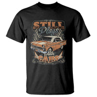 Funny Car Lover T Shirt Still Plays With Cars
