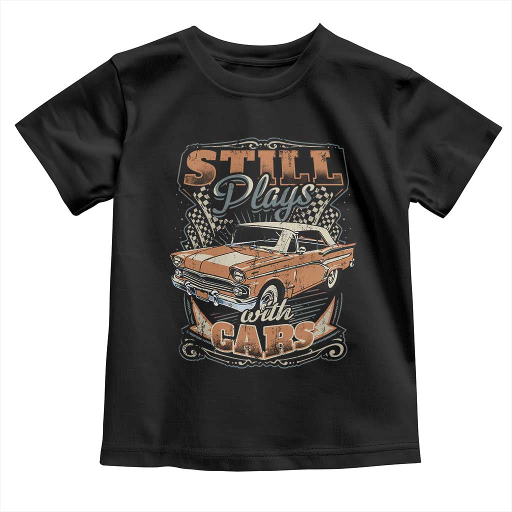 Funny Car Lover Toddler T Shirt Still Plays With Cars