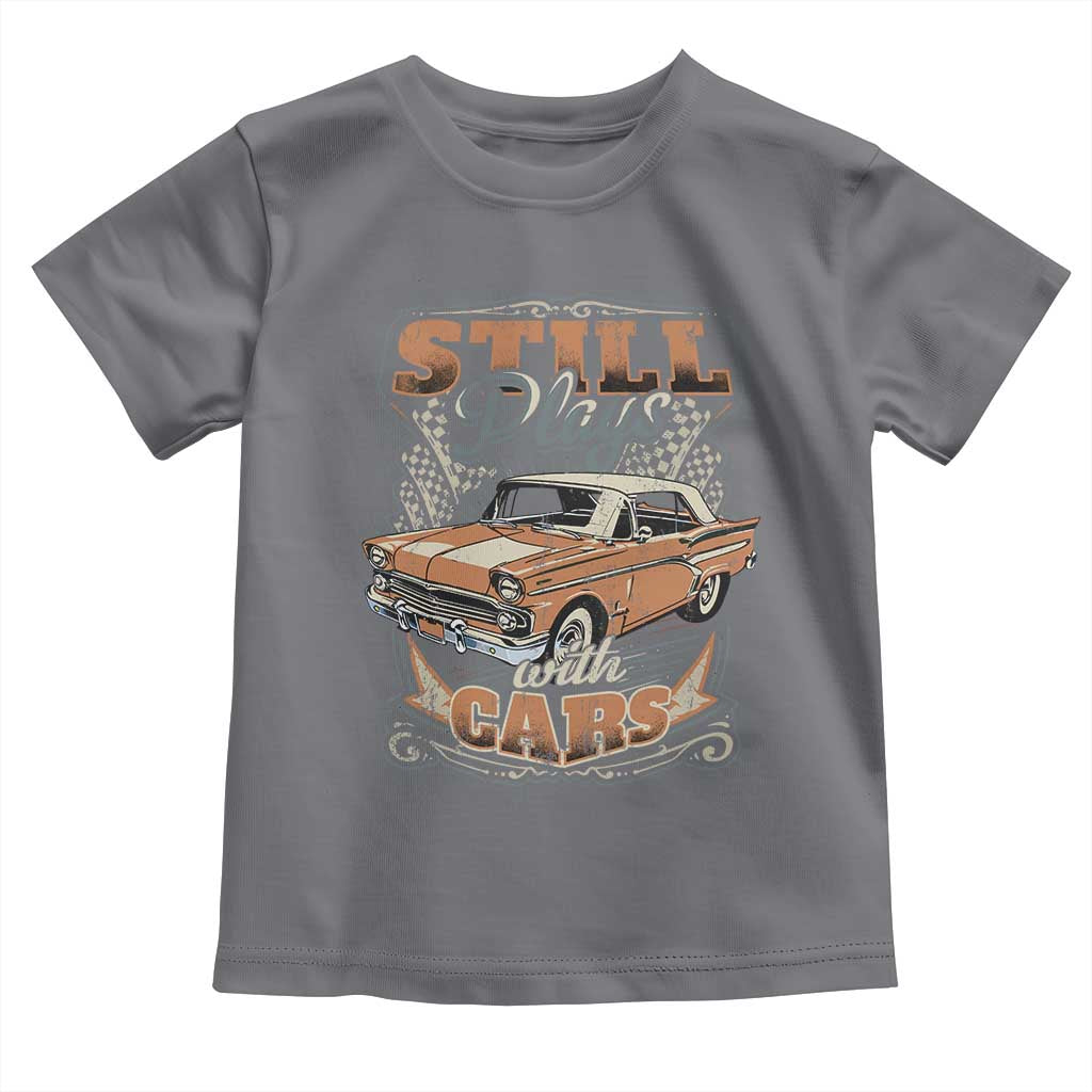 Funny Car Lover Toddler T Shirt Still Plays With Cars