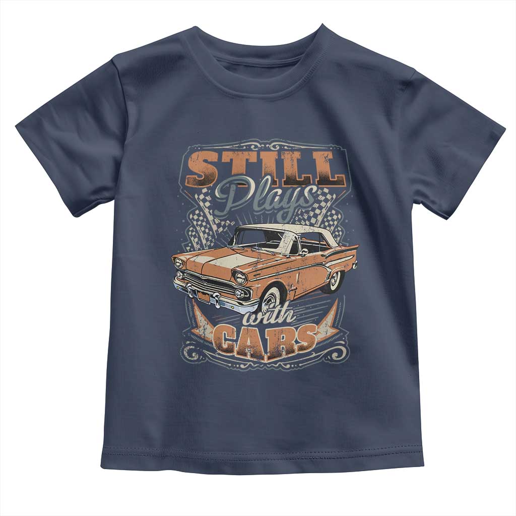 Funny Car Lover Toddler T Shirt Still Plays With Cars