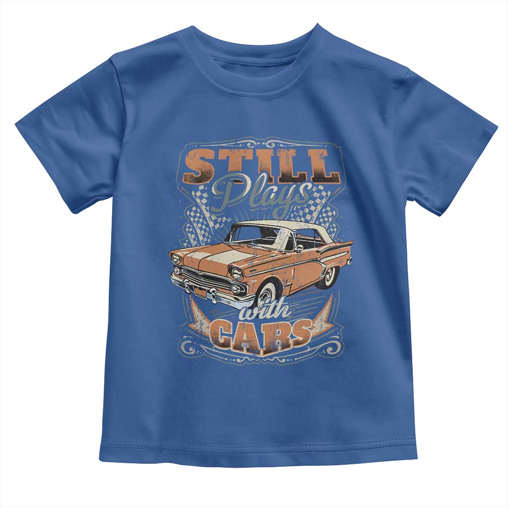 Funny Car Lover Toddler T Shirt Still Plays With Cars