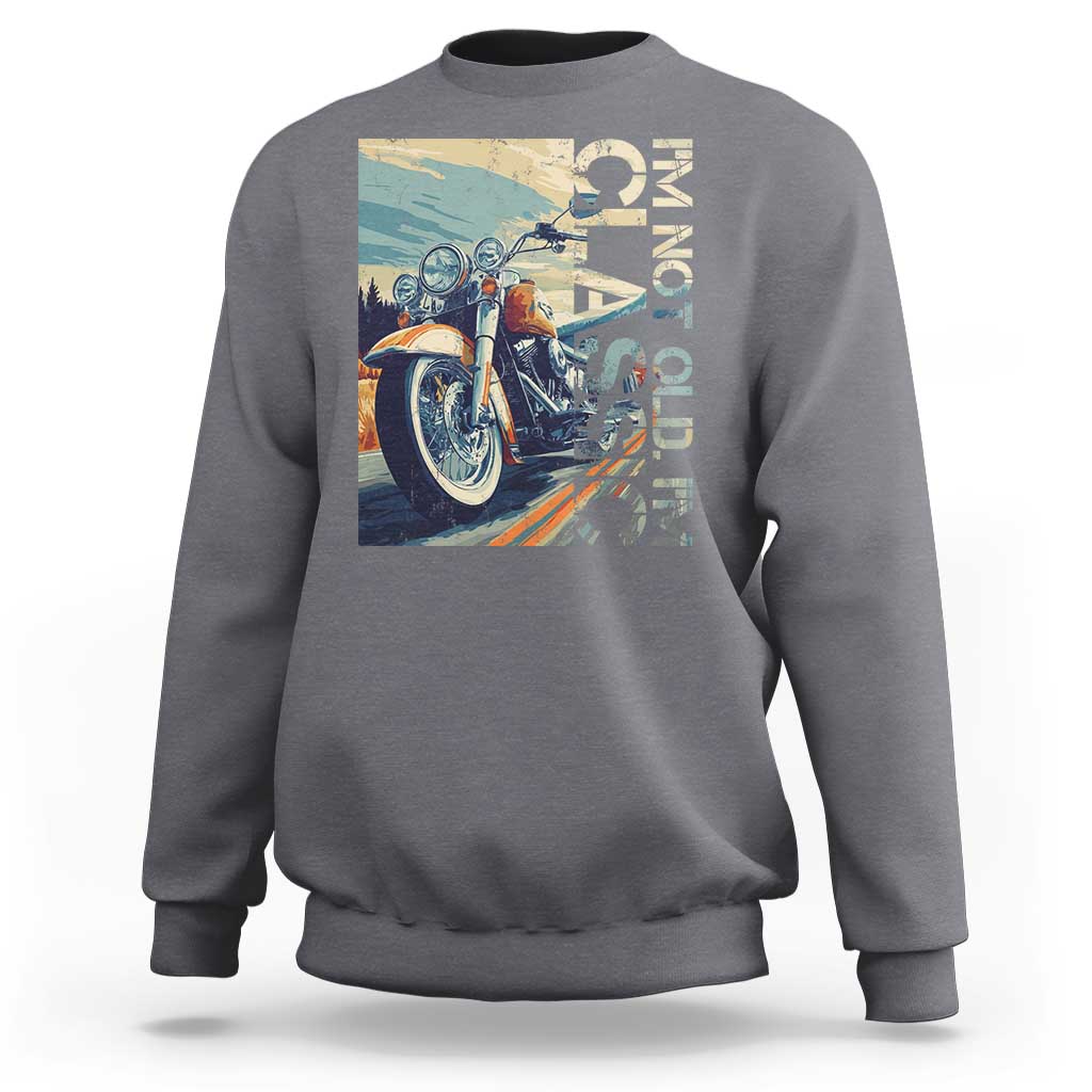 Funny Biker Sweatshirt I'm Not Old I'm Classic Motorcycle Rider