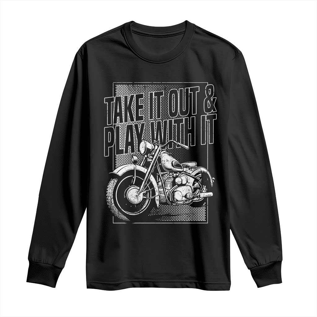 Motorcycle Rider Long Sleeve Shirt Take It Out And Play With It