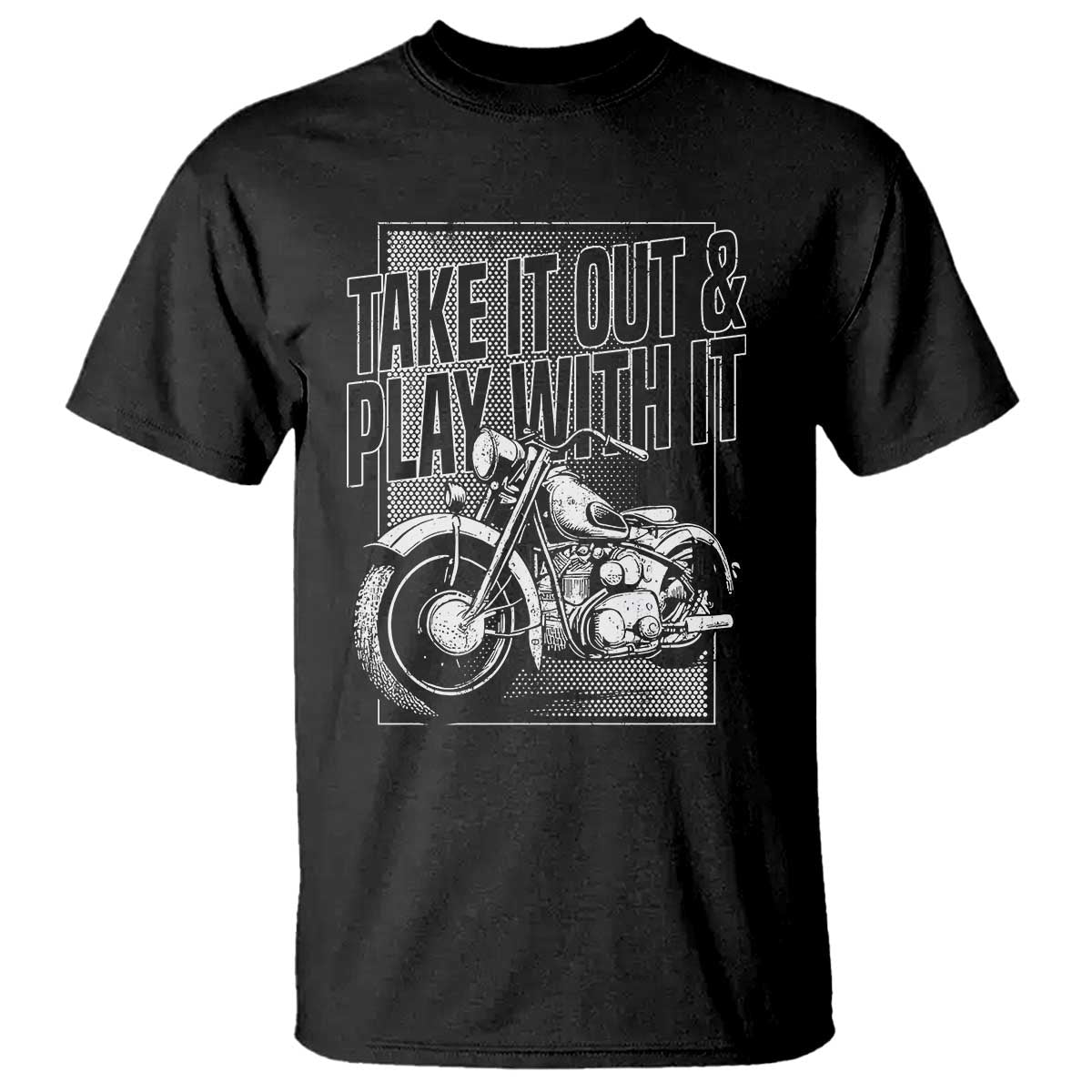 Motorcycle Rider T Shirt Take It Out And Play With It