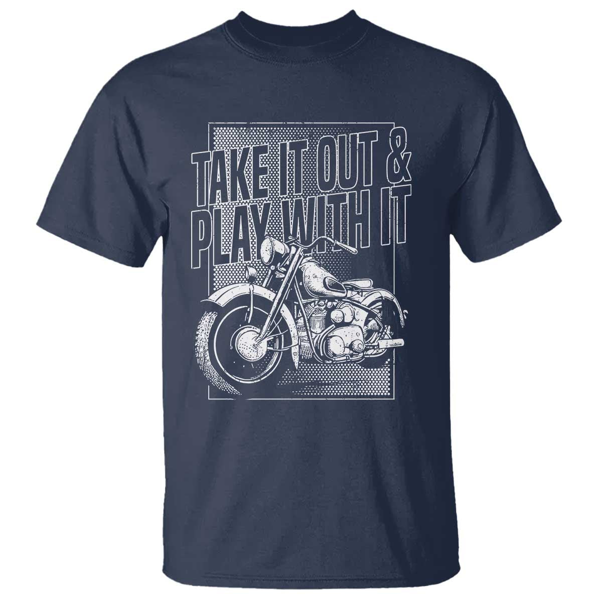Motorcycle Rider T Shirt Take It Out And Play With It