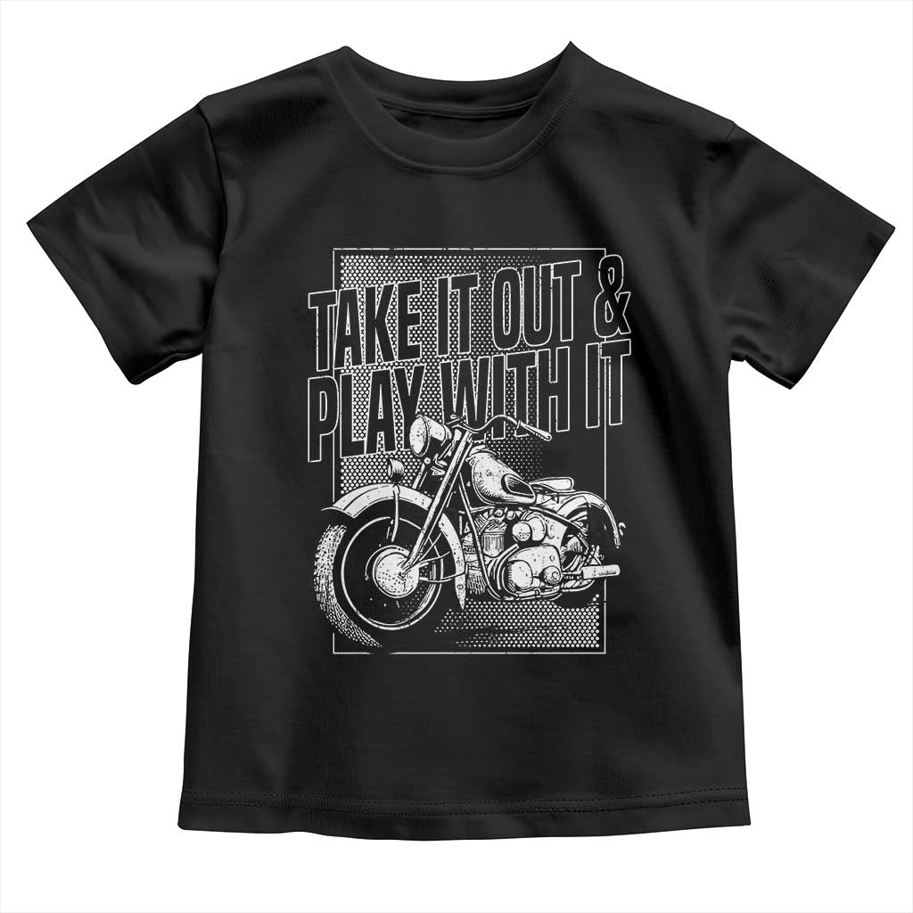 Motorcycle Rider Toddler T Shirt Take It Out And Play With It