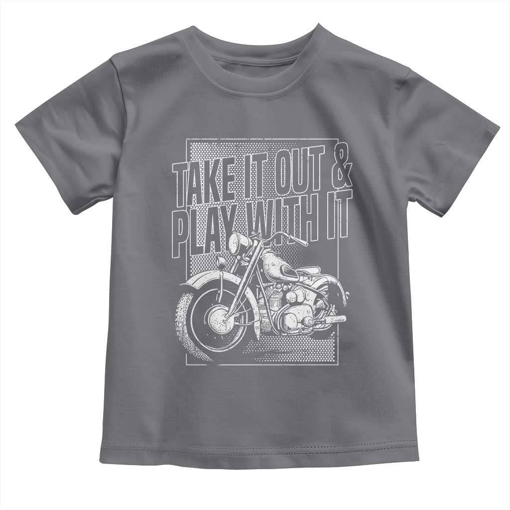 Motorcycle Rider Toddler T Shirt Take It Out And Play With It