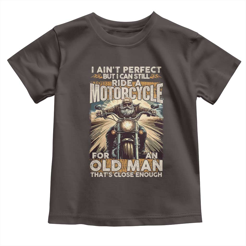 Motorcycle Rider Toddler T Shirt I Ain't Perfect But I Can Still Ride A Motorcycle