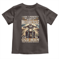 Motorcycle Rider Toddler T Shirt I Ain't Perfect But I Can Still Ride A Motorcycle