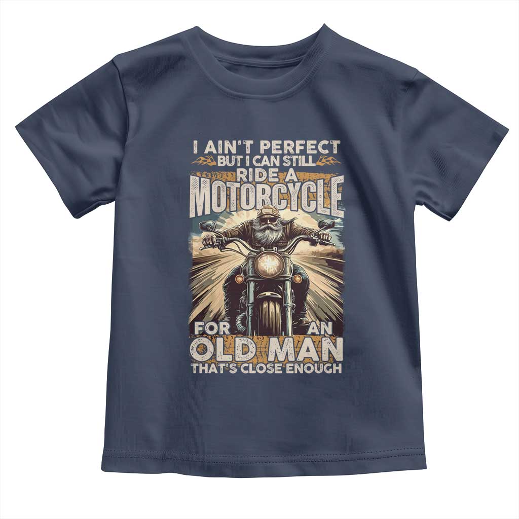 Motorcycle Rider Toddler T Shirt I Ain't Perfect But I Can Still Ride A Motorcycle