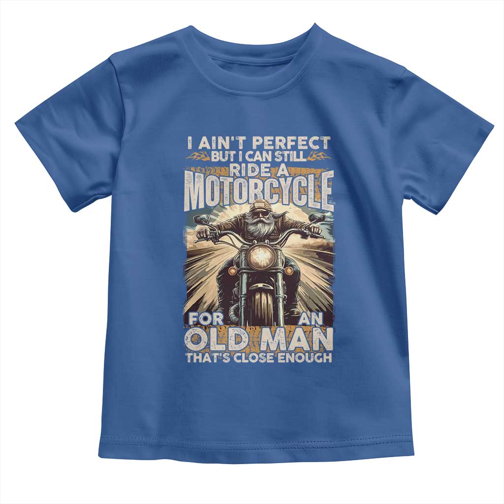 Motorcycle Rider Toddler T Shirt I Ain't Perfect But I Can Still Ride A Motorcycle
