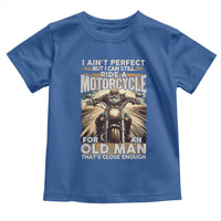 Motorcycle Rider Toddler T Shirt I Ain't Perfect But I Can Still Ride A Motorcycle