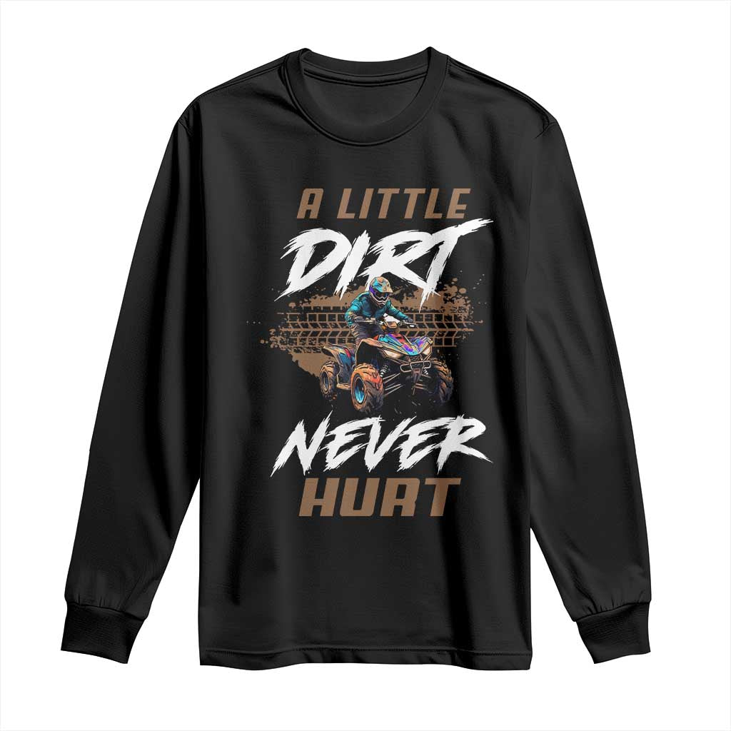 Quad Bike Long Sleeve Shirt A Little Dirt Never Hurt 4 Wheeler