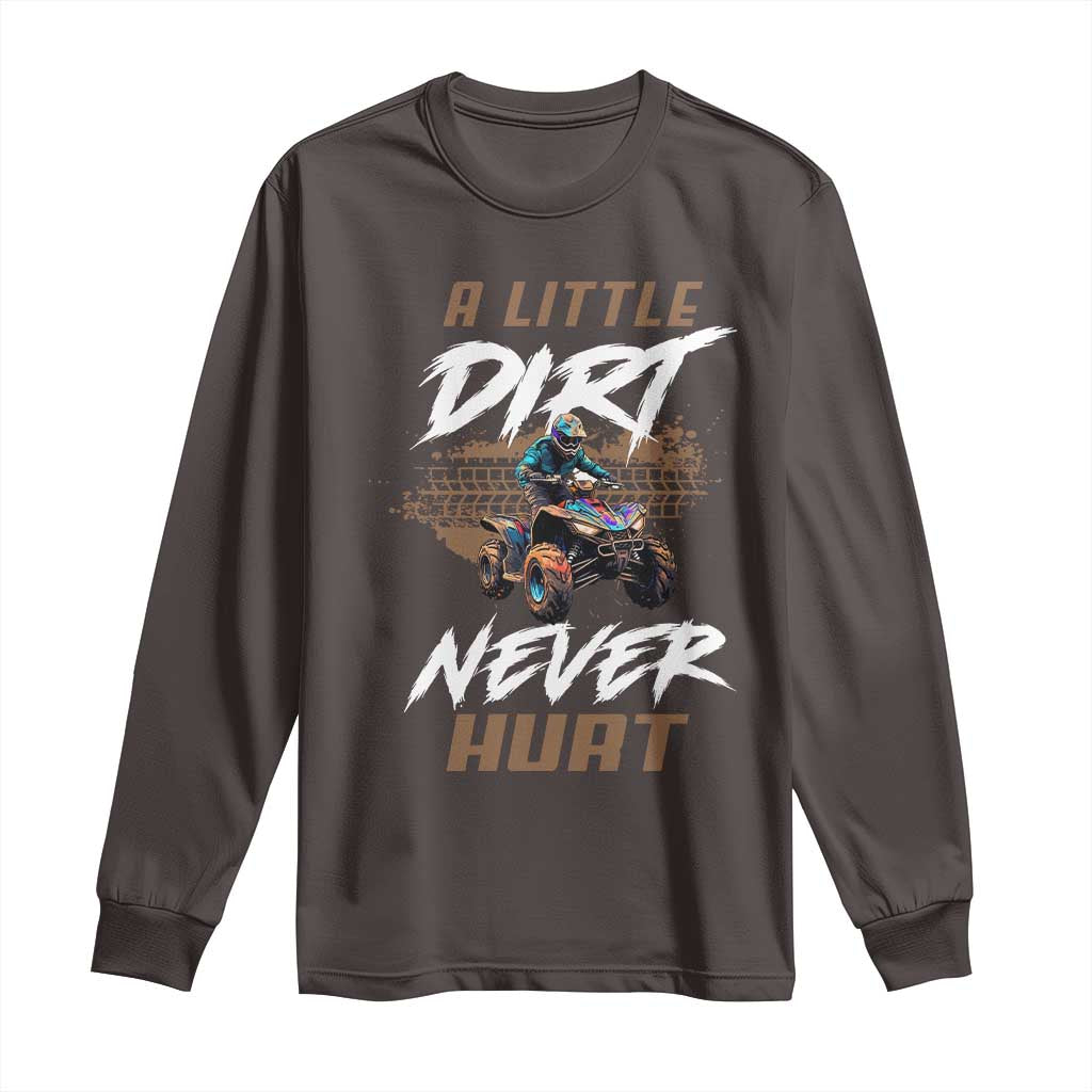 Quad Bike Long Sleeve Shirt A Little Dirt Never Hurt 4 Wheeler