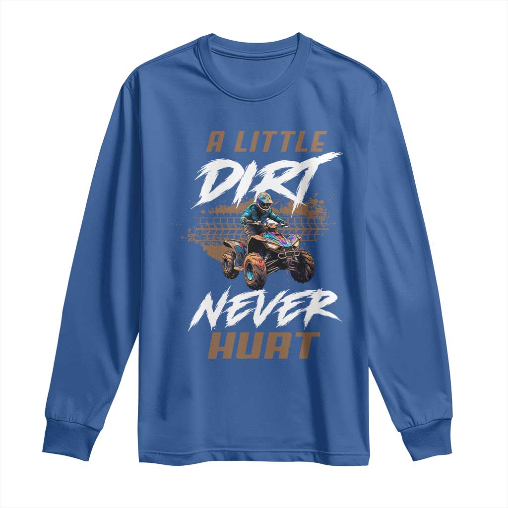 Quad Bike Long Sleeve Shirt A Little Dirt Never Hurt 4 Wheeler