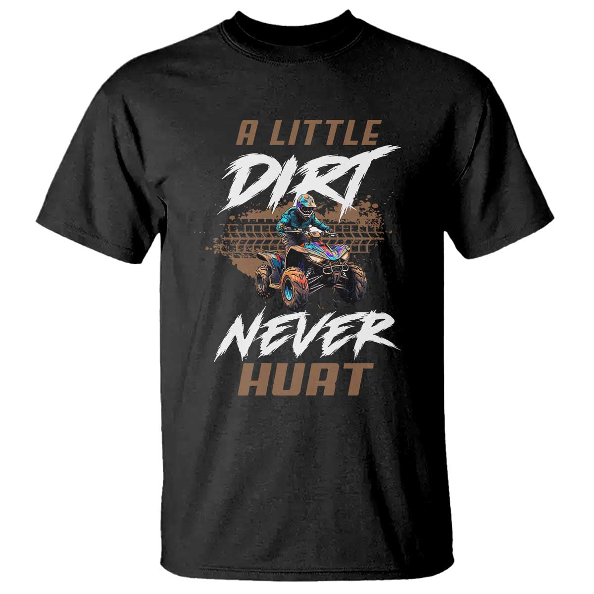 Quad Bike T Shirt A Little Dirt Never Hurt 4 Wheeler