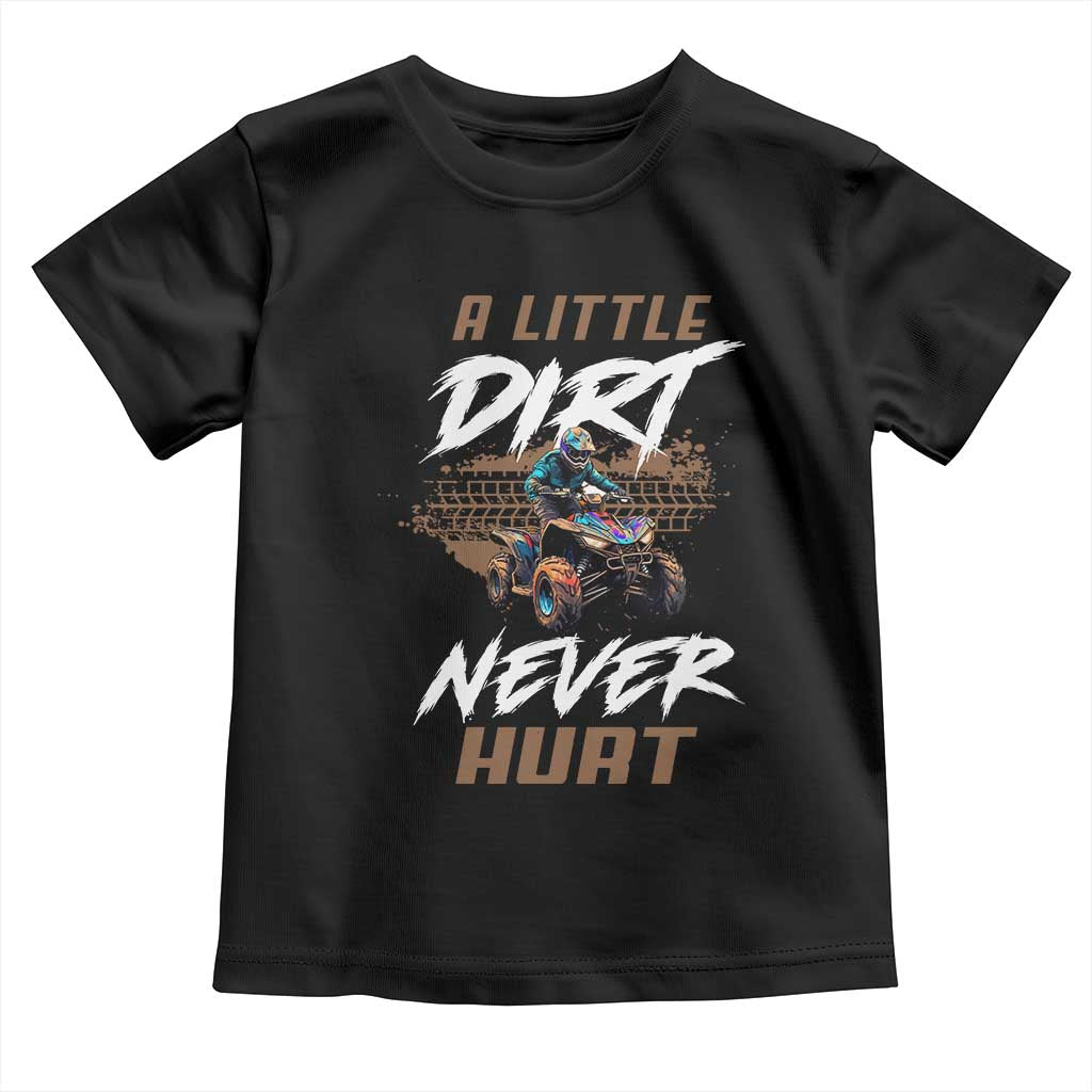 Quad Bike Toddler T Shirt A Little Dirt Never Hurt 4 Wheeler