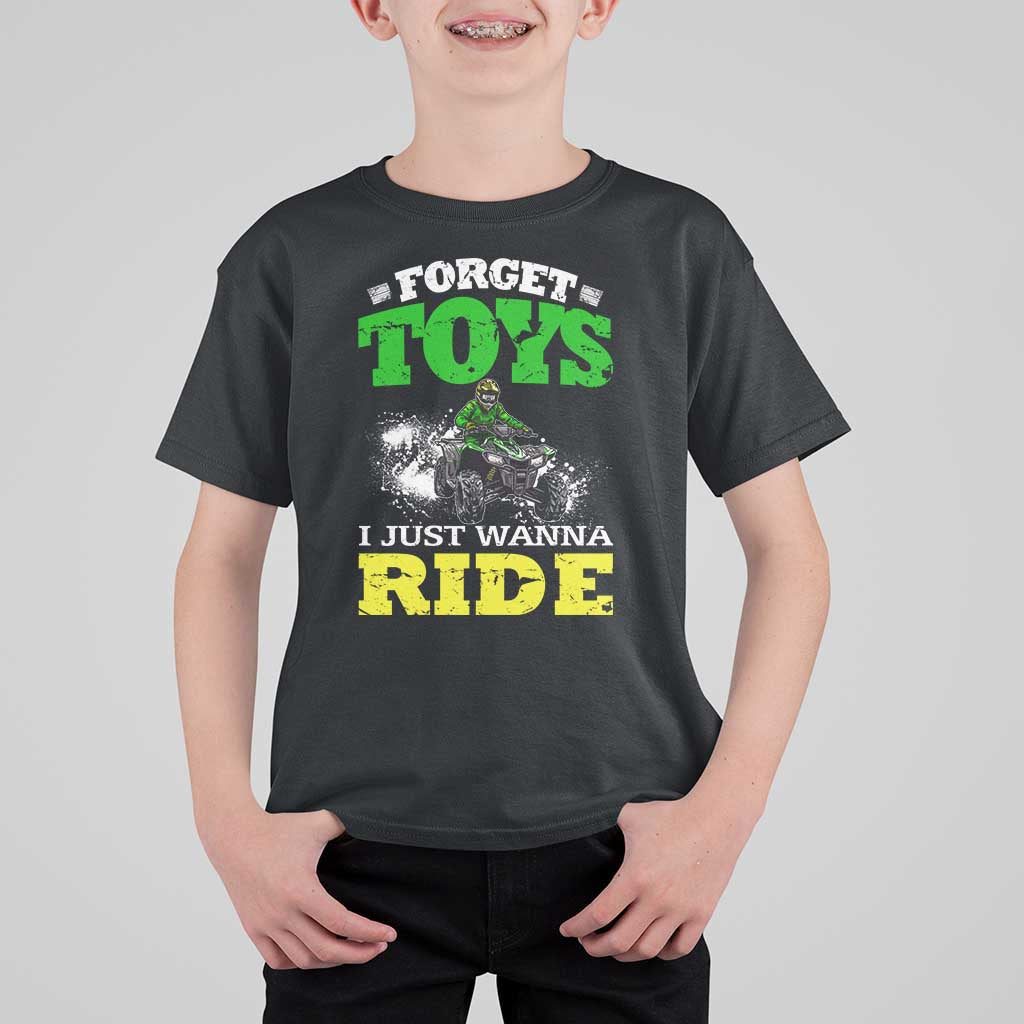 Funny Quad Bike Kid T Shirt For Kid Forget Toys I Just Wanna Ride