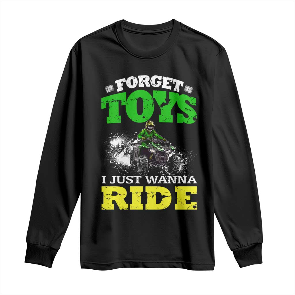 Funny Quad Bike Kid Long Sleeve Shirt Forget Toys I Just Wanna Ride