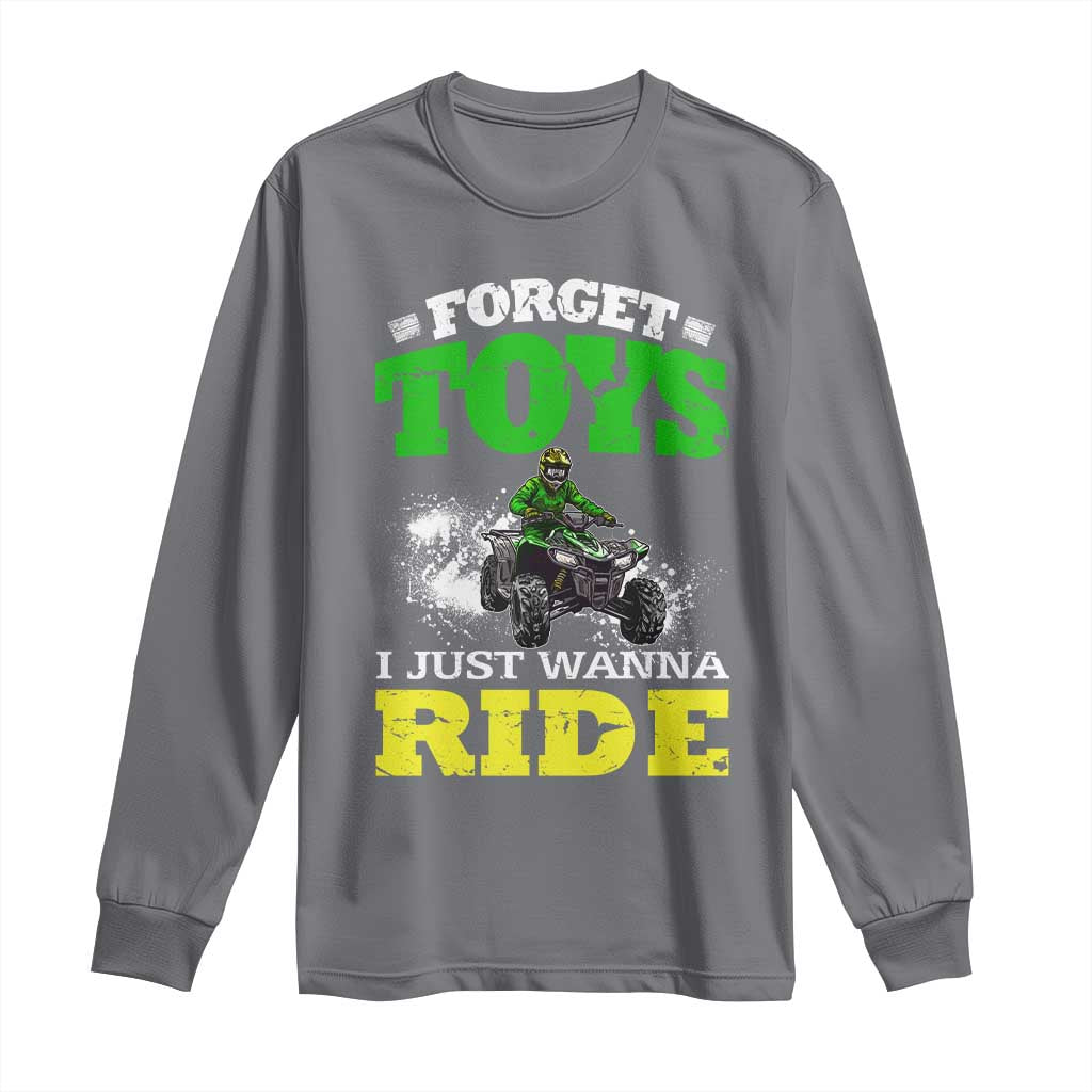 Funny Quad Bike Kid Long Sleeve Shirt Forget Toys I Just Wanna Ride