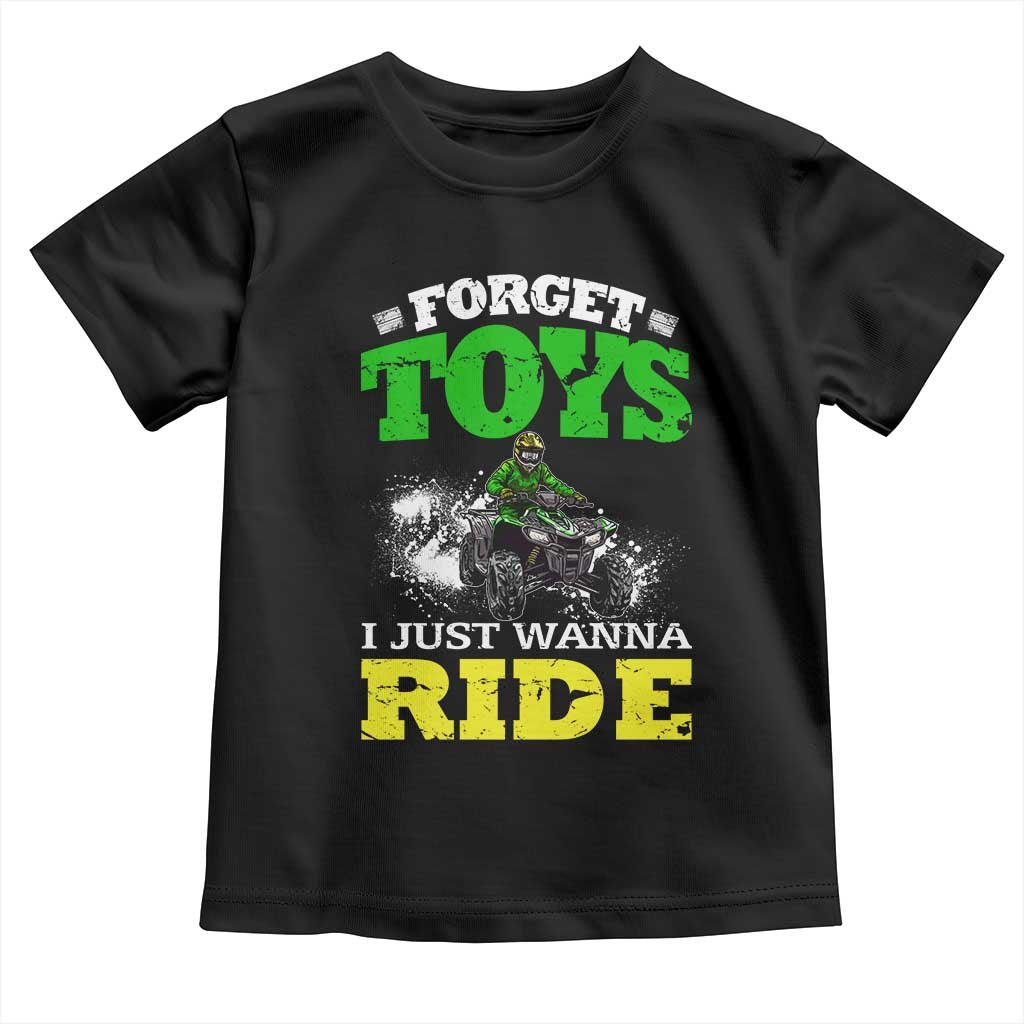 Funny Quad Bike Kid Toddler T Shirt Forget Toys I Just Wanna Ride