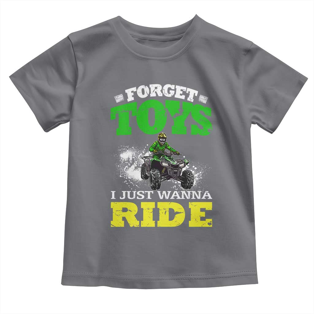Funny Quad Bike Kid Toddler T Shirt Forget Toys I Just Wanna Ride