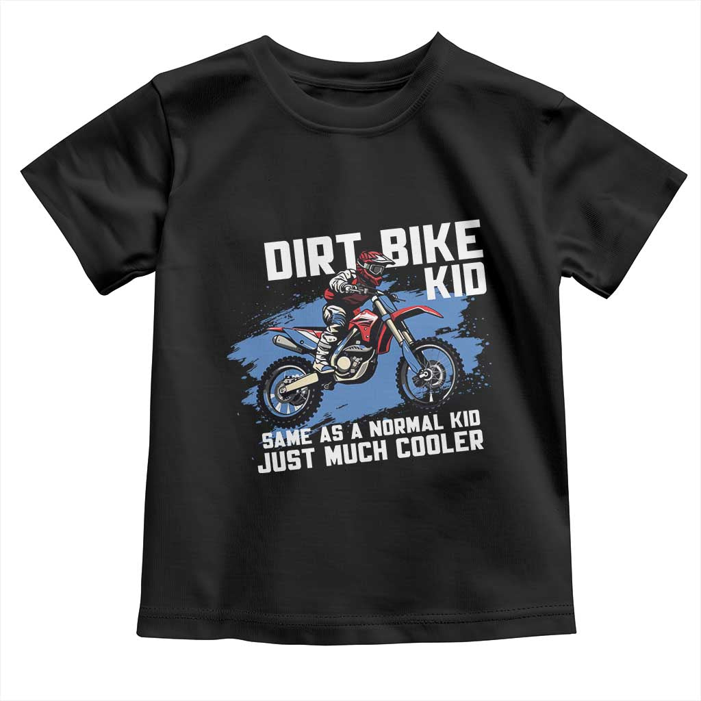 Dirt Bike Kid Toddler T Shirt Same As A Normal Kid Just Much Cooler