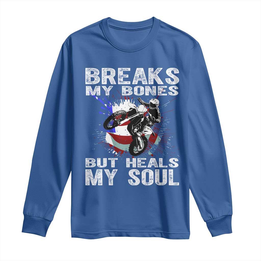 Dirt Bike Long Sleeve Shirt Breaks My Bones But Heals My Soul