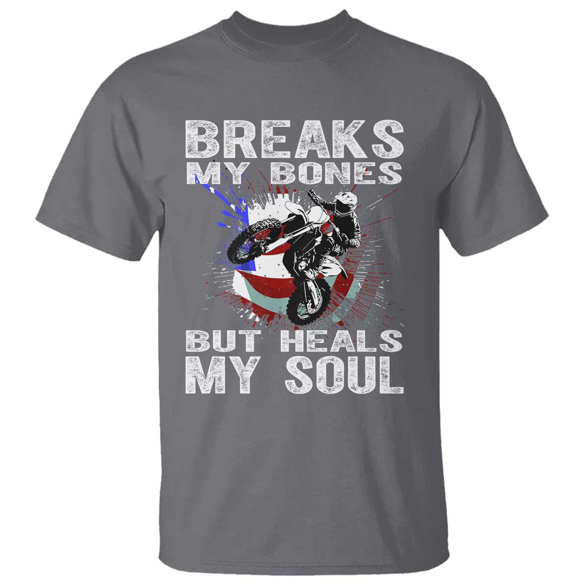 Dirt Bike T Shirt Breaks My Bones But Heals My Soul