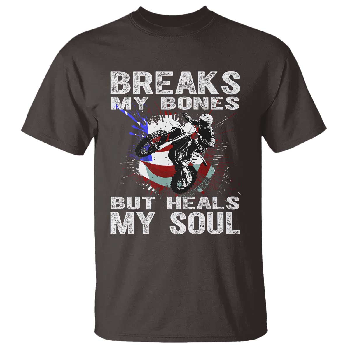 Dirt Bike T Shirt Breaks My Bones But Heals My Soul