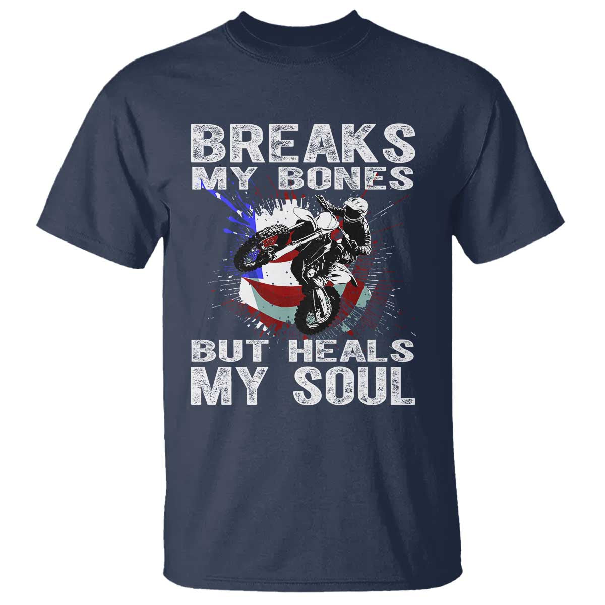 Dirt Bike T Shirt Breaks My Bones But Heals My Soul