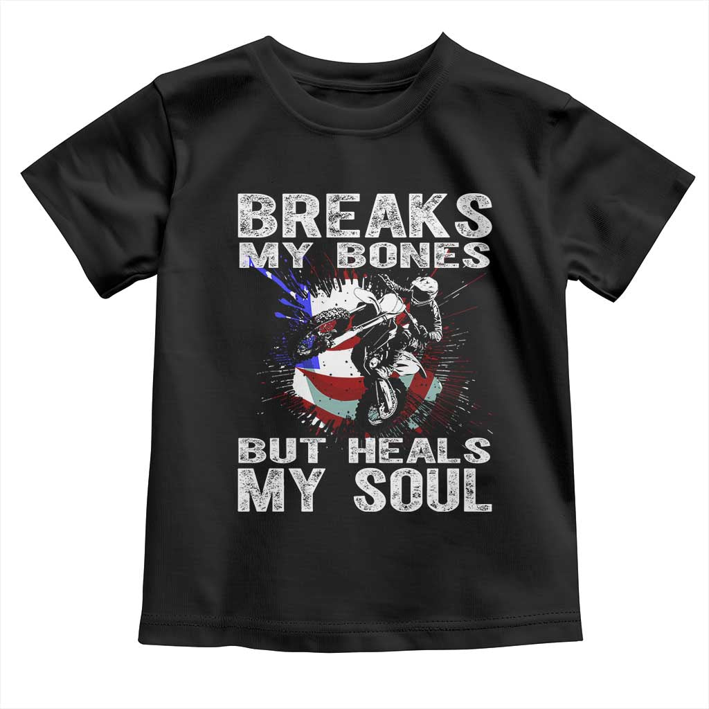Dirt Bike Toddler T Shirt Breaks My Bones But Heals My Soul