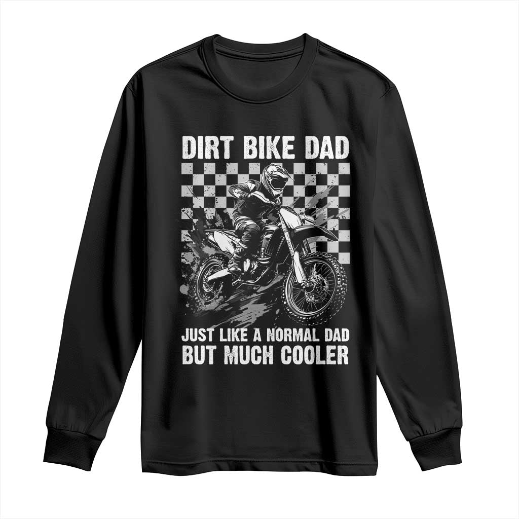Dirt Bike Dad Long Sleeve Shirt Just Like A Normal Dad But Much Cooler