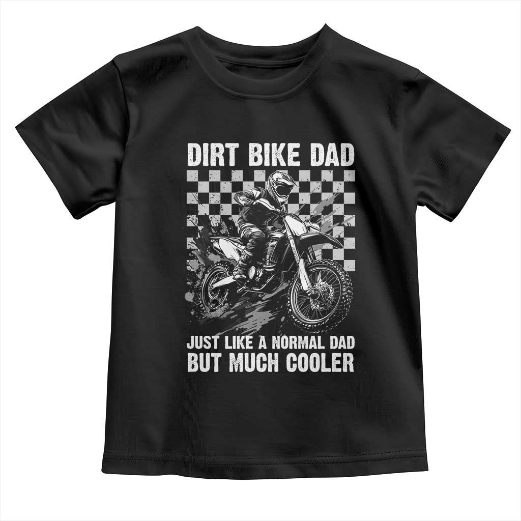 Dirt Bike Dad Toddler T Shirt Just Like A Normal Dad But Much Cooler