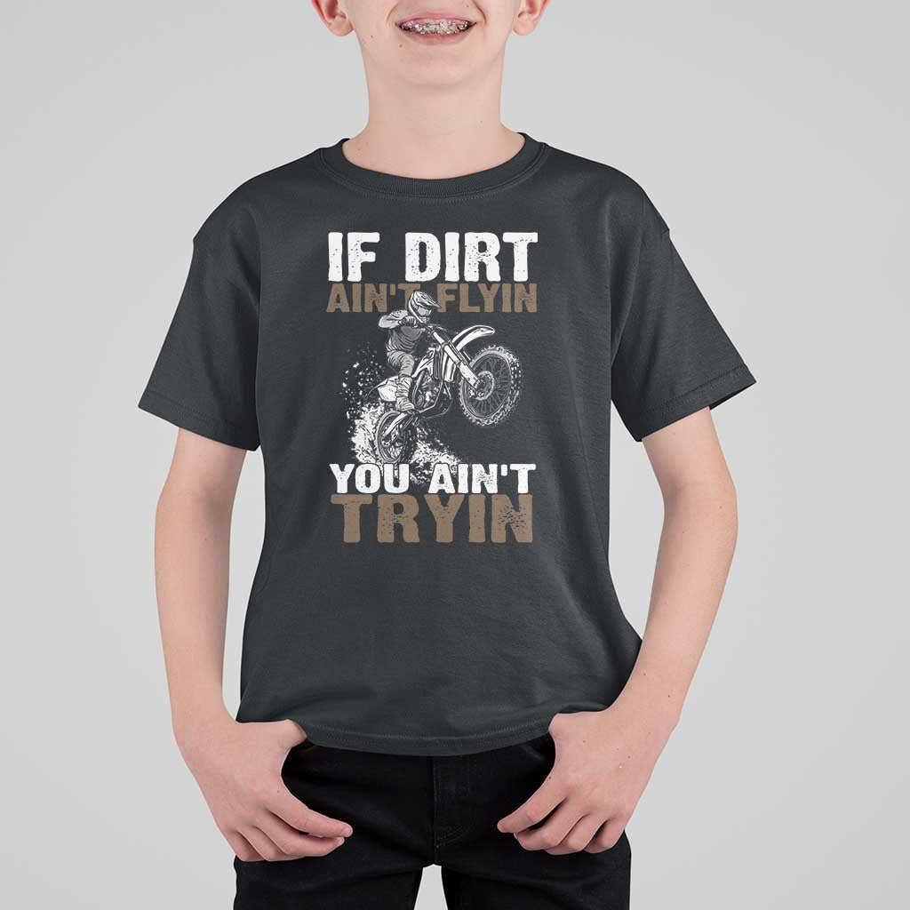 Dirt Bike T Shirt For Kid If Dirt Ain't Flyin You Ain't Tryin