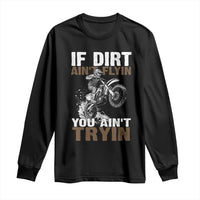 Dirt Bike Long Sleeve Shirt If Dirt Ain't Flyin You Ain't Tryin