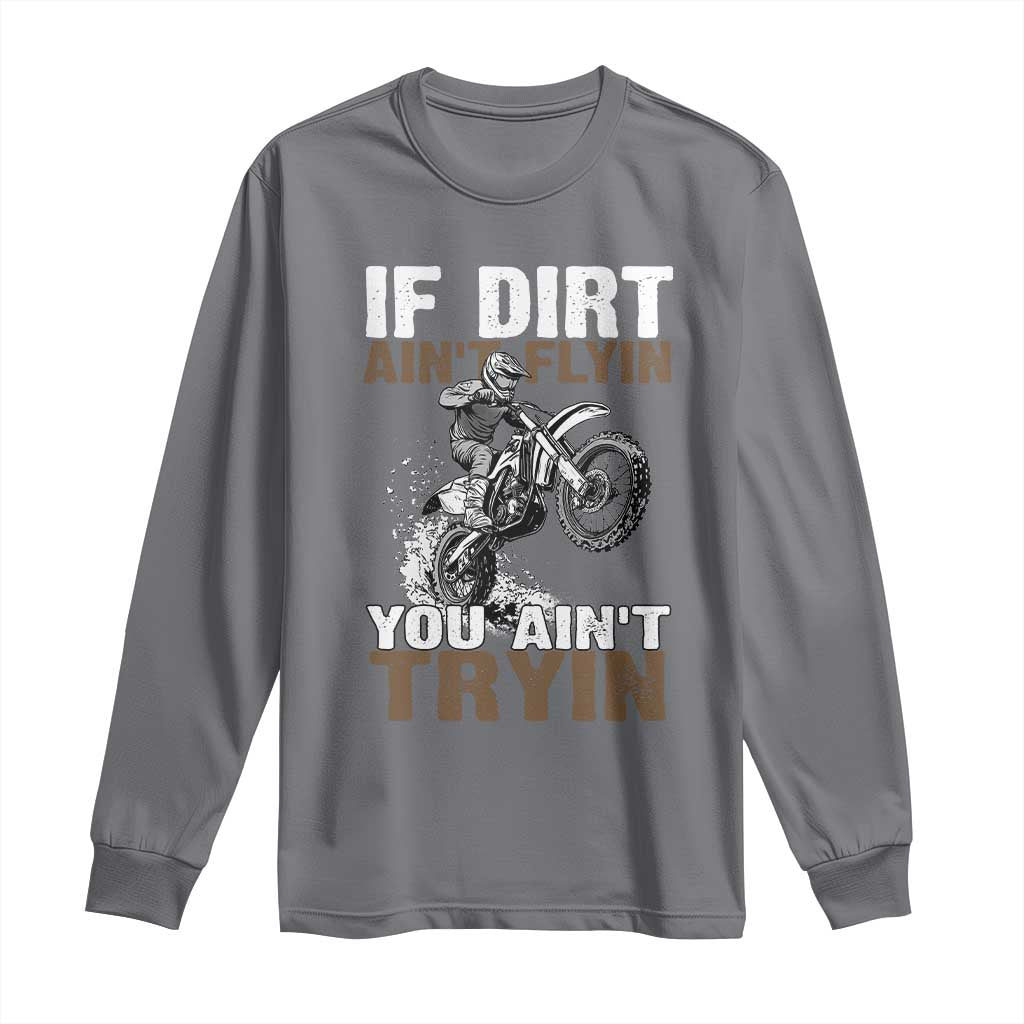 Dirt Bike Long Sleeve Shirt If Dirt Ain't Flyin You Ain't Tryin