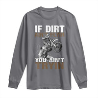 Dirt Bike Long Sleeve Shirt If Dirt Ain't Flyin You Ain't Tryin