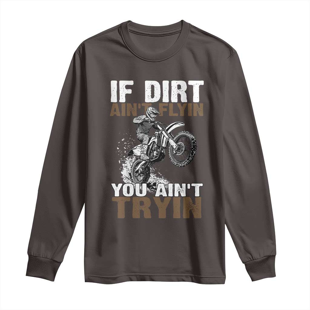 Dirt Bike Long Sleeve Shirt If Dirt Ain't Flyin You Ain't Tryin